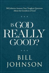 book Is God Really Good?: Bill Johnson Answers Your Toughest Questions about the Goodness of God