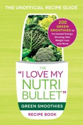 book The I Love My NutriBullet Green Smoothies Recipe Book: 200 Healthy Smoothie Recipes for Weight Loss, Heart Health, Improved Mood, and More