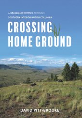 book Crossing Home Ground: A Grassland Odyssey through Southern Interior British Columbia