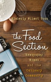 book The Food Section: Newspaper Women and the Culinary Community