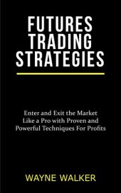 book Futures Trading Strategies: Enter and Exit the Market Like a Pro with Proven and Powerful Techniques For Profits