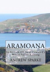 book Aramoana: In Search Of New Zealand's Worst Spree Killing