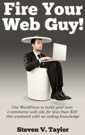 book Fire Your Web Guy!: Use WordPress to Build Your Own Ecommerce Website Without Any Coding