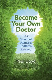 book Become Your Own Doctor: Lost Secrets of Humoral Healthcare Revealed