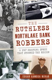 book The Ruthless Northlake Bank Robbers: A 1967 Shooting Spree that Stunned the Region