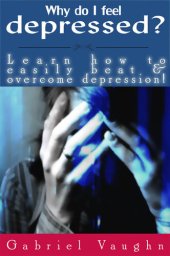 book Why Do I Feel Depressed?: Learn How To Easily Beat & Overcome Depression!