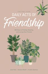 book The One Year Daily Acts of Friendship: 365 Days to Finding, Keeping, and Loving Your Friends