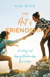 book The Art of Friendship: Creating and Keeping Relationships That Matter