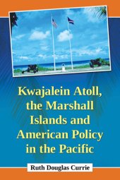 book Kwajalein Atoll, the Marshall Islands and American Policy in the Pacific