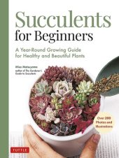 book Succulents for Beginners: A Year-Round Growing Guide for Healthy and Beautiful Plants (over 200 Photos and Illustrations)