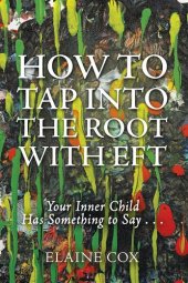 book How to Tap into the Root with Eft: Your Inner Child Has Something to Say . . .