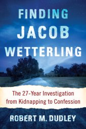 book Finding Jacob Wetterling: The 27-Year Investigation from Kidnapping to Confession