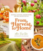 book From Harvest to Home: Seasonal Activities, Inspired Decor, and Cozy Recipes for Fall