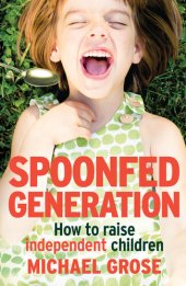 book Spoonfed Generation: How to Raise Independent Children