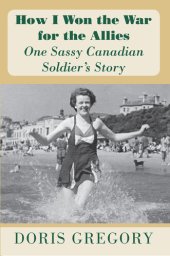 book How I Won the War for the Allies: One Sassy Canadian Soldier's Story