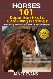 book Horses: 101 Super Fun Facts and Amazing Pictures: Featuring The World's Top 18 Horse Breeds With Coloring Pages