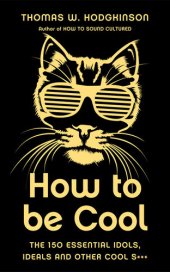 book How to Be Cool: The 150 Essential Idols, Ideals and Other Cool S***