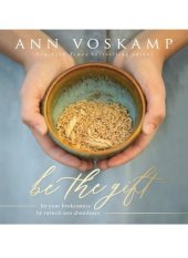 book Be the Gift: Let Your Broken Be Turned into Abundance