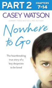 book Nowhere to Go, Part 2 of 3: The Heartbreaking True Story of a Boy Desperate to be Loved