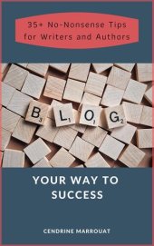 book Blog Your Way to Success: 35+ No-Nonsense Tips for Authors and Writers