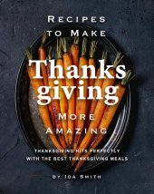 book Recipes to Make Thanksgiving More Amazing: Thanksgiving Hits Perfectly with the Best Thanksgiving Meals