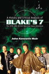 book A History and Critical Analysis of Blake's 7, the 1978-1981 British Television Space Adventure