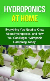 book Hydroponics at Home: Everything you need to know about hydroponics, and how you can begin hydroponic gardening today!