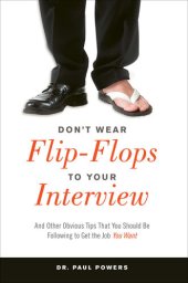 book Don't Wear Flip-Flops to Your Interview: And Other Obvious Tips That You Should Be Following to Get the Job You Want