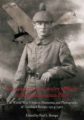 book From German Cavalry Officer to Reconnaissance Pilot: The World War I History, Memories, and Photographs of Leonhard Rempe, 1914-1921