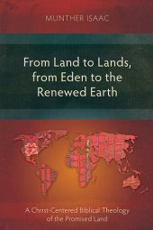 book From Land to Lands, from Eden to the Renewed Earth: A Christ-Centred Biblical Theology of the Promised Land