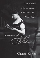 book A Season of Splendor: The Court of Mrs. Astor in Gilded Age New York