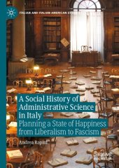 book A Social History of Administrative Science in Italy: Planning a State of Happiness from Liberalism to Fascism