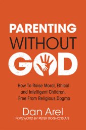 book Parenting Without God: How to Raise Moral, Ethical and Intelligent Children, Free from Religious Dogma