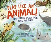 book Play Like an Animal!: Why Critters Splash, Race, Twirl, and Chase