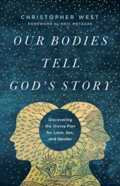 book Our Bodies Tell God's Story: Discovering the Divine Plan for Love, Sex, and Gender