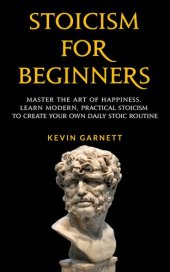 book Stoicism For Beginners: Master the Art of Happiness. Learn Modern, Practical Stoicism to Create Your Own Daily Stoic Routine