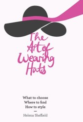 book The Art of Wearing Hats: What to choose. Where to find. How to style.