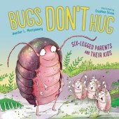 book Bugs Don't Hug: Six-Legged Parents and Their Kids