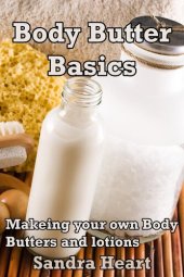 book Body Butter Basics: Learning to make your own Body Lotions and Butters for Happier Healthier Skin