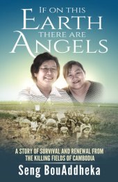 book If on this Earth there are Angels: A story of survival and renewal from the Killing Fields of Cambodia