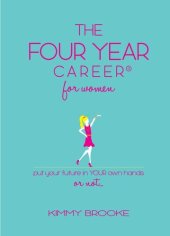 book The Four Year Career® for Women: Put Your Future in Your Own Hands or Not...