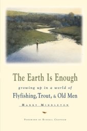 book The Earth Is Enough: Growing Up in a World of Flyfishing, Trout & Old Men