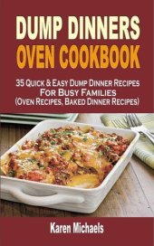 book Dump Dinners Oven Cookbook: 35 Quick & Easy Dump Dinner Recipes For Busy Families (Oven Recipes, Baked Dinner Recipes)