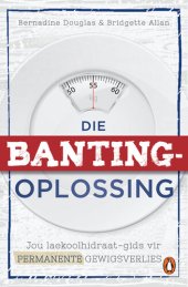 book Die Banting-oplossing: Jou laekoolhidraat-gids tot permanente gewigsverlies