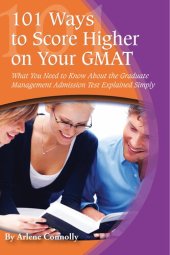 book 101 Ways to Score Higher on Your GMAT: What You Need to Know About the Graduate Management Admission Test Explained Simply