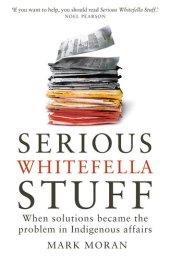 book Serious Whitefella Stuff: When Solutions Became the Problem in Indigenous Affairs