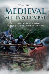 book Medieval Military Combat: Battle Tactics and Fighting Techniques of the Wars of the Roses