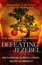 book The Spiritual Warrior's Guide to Defeating Jezebel: How to Overcome the Spirit of Control, Idolatry and Immorality