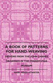 book A Book of Patterns for Hand-Weaving: Designs from the John Landes Drawings in the Pennsylvnia Museum