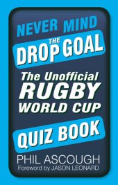 book Never Mind the Drop Goal: The Unofficial Rugby World Cup Quiz Book